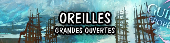 Guide : l'Emprise de Jormag - Oreilles grandes ouvertes