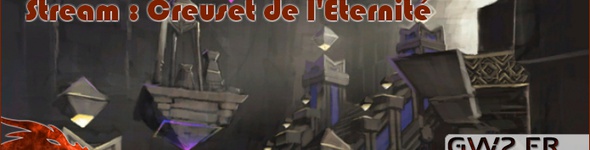 [Stream] Creuset de l'Eternité avec GW2-MP, GW2.FR et Luna Atra