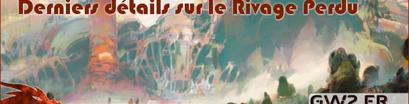 Les derniers détails sur le Rivage Perdu