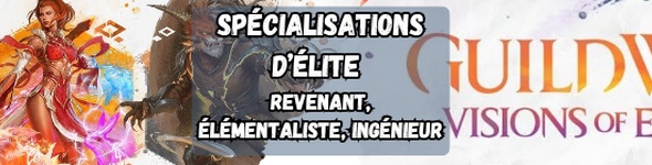 Visions of Eternity - Spécialisations d'élite : Revenant, élémentaliste, ingénieur.